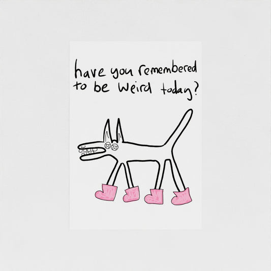 Have You Remembered To Be Weird Today?