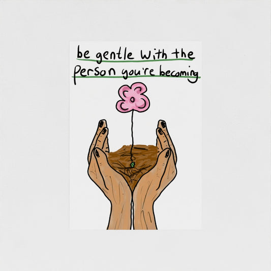Be Gentle With The Person You're Becoming