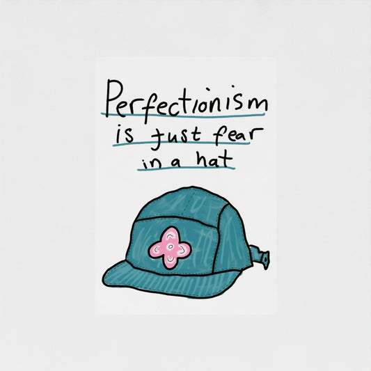 Perfectionism Is Just Fear In A Hat