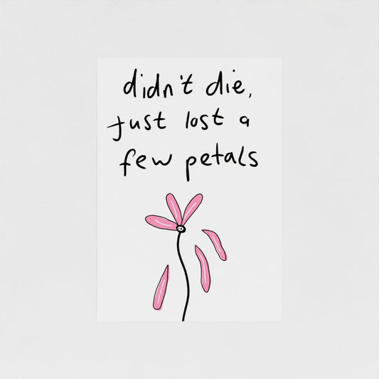 Didn't Die, Just Lost A Few Petals