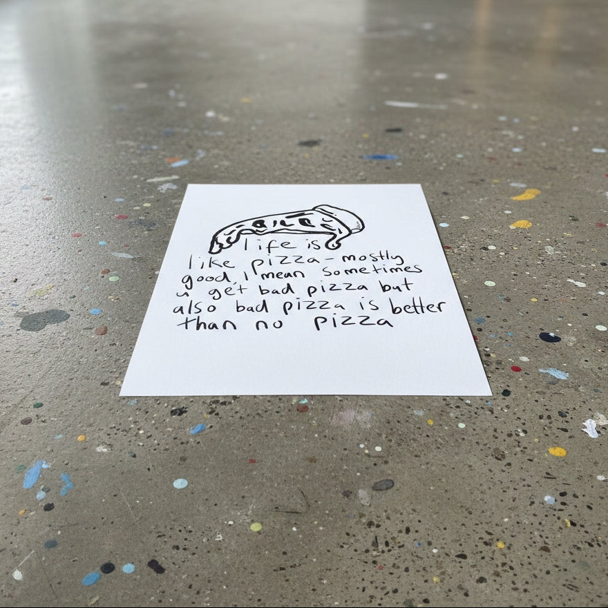 Life Is Like Pizza (Limited edition of 10) A4