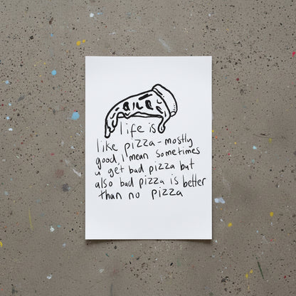 Life Is Like Pizza (Limited edition of 10) A4
