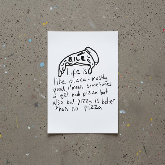 Life Is Like Pizza (Limited edition of 10) A4